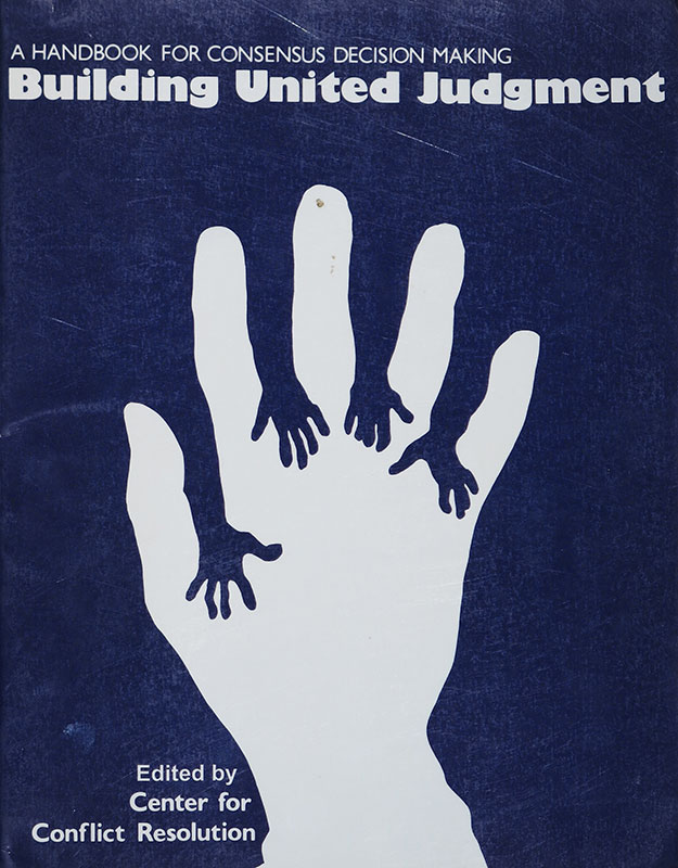 Building United Judgement:
A Handbook for Consensus Decision Making