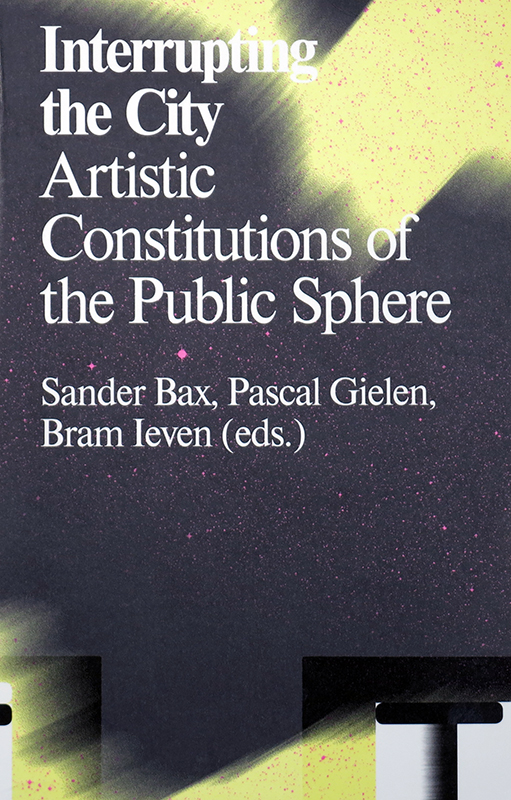Interrupting the City:
Artistic Constitutions of the Public Sphere