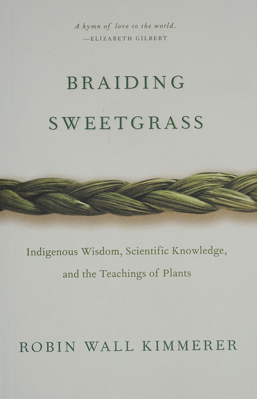 Braiding Sweetgrass:
Indigenous Wisdom, Scientific Knowledge, and the Teaching of Plants