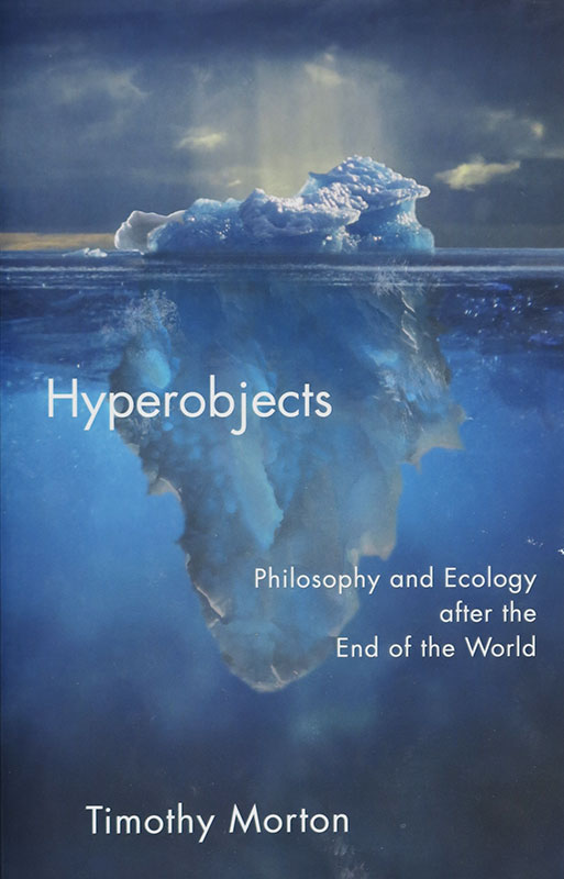 Hyperobjects:
Philosophy and Ecology after the End of the World